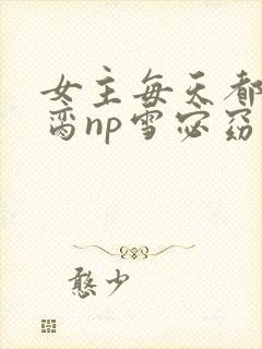 女主每天都在求脔np雪宓窈