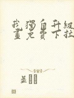 我独自升级六漫画免费下拉式