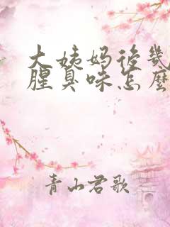 大姨妈后几天有腥臭味怎么回事