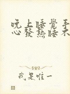 晚上睡觉手心脚心发热睡不着是什么原因