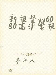 新视觉yy6080高清电视剧在线播放合法