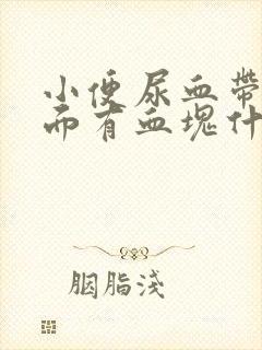 小便尿血带血里面有血块什么原因