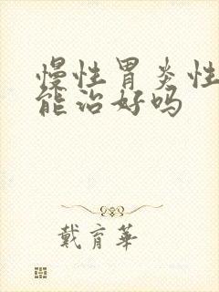 慢性胃炎性肠化能治好吗