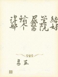 得输尿管结石去哪个医院好