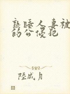 熟睡人妻被讨厌的公侵犯