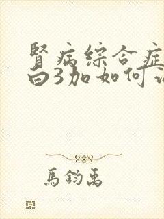 肾病综合症尿蛋白3加如何治疗