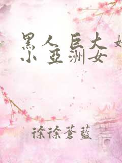 黑人 巨大 娇小 亚洲女