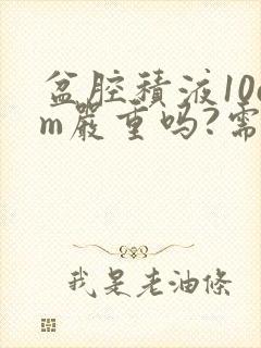 盆腔积液10cm严重吗?需要治疗吗?