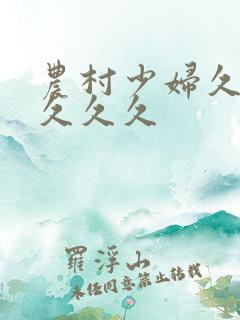 农村少妇久久久久久久