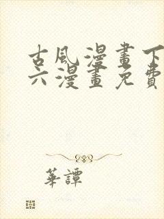 古风漫画下拉式六漫画免费的漫画