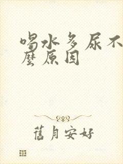 喝水多尿不多什么原因