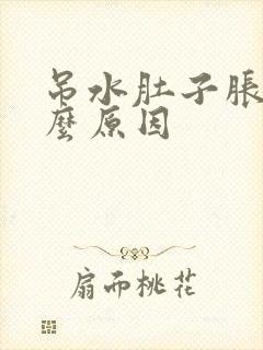 吊水肚子胀气什么原因