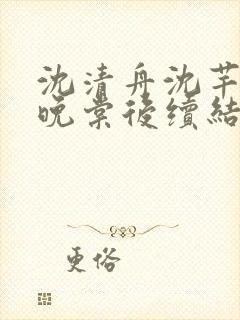 沈清舟沈芊芊林晚棠后续结局