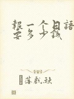 报一个日语班需要多少钱