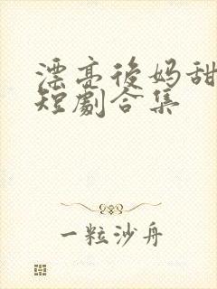 漂亮后妈甜又飒短剧合集