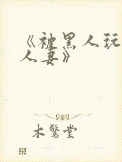 《被黑人玩弄的人妻》