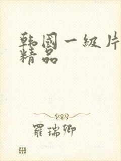 韩国一级片久久精品