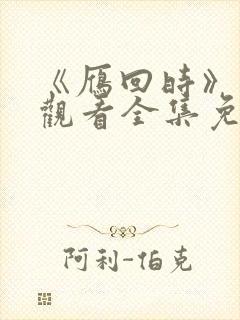 《雁回时》在线观看全集免费高清