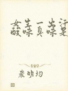 女生一出汗就有酸味臭味是怎么回事