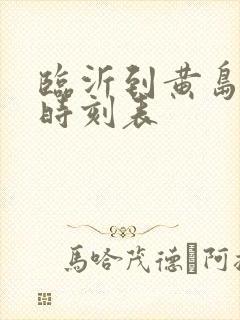 临沂到黄岛大巴时刻表