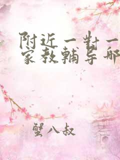 附近一对一上门家教辅导哪里好