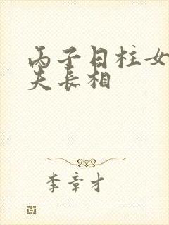 丙子日柱女命丈夫长相