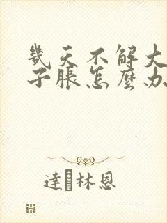 几天不解大便肚子胀怎么办