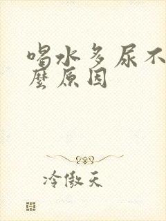 喝水多尿不多什么原因