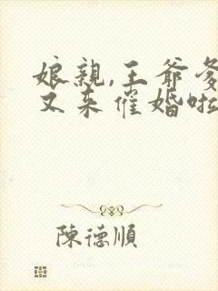 娘亲,王爷爹爹又来催婚啦txt全文下载