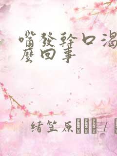 嘴发干口渴是怎么回事