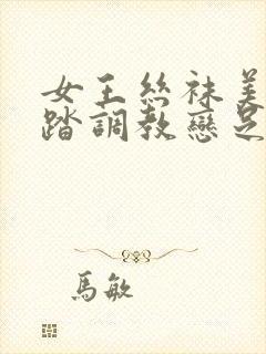 女王丝袜美脚踩踏调教恋足