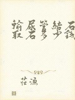 输尿管结石镜下取石多少钱