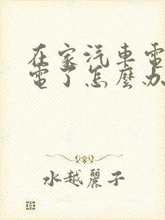 在家汽车电瓶没电了怎么办