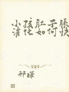 小孩肚子胀气不消化如何快速消除