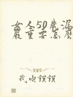 女人50岁漏尿严重要怎么治疗