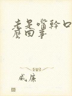 老是嘴干口渴怎么回事