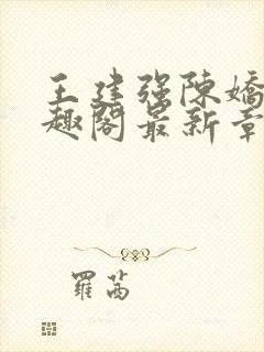 王建强陈娇娇笔趣阁最新章节内容