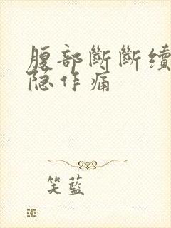 腹部断断续续隐隐作痛