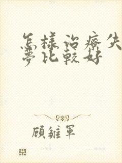 怎样治疗失眠多梦比较好