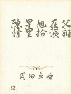 陈星旭在父母爱情里扮演谁