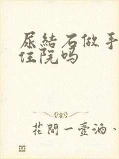 尿结石做手术要住院吗