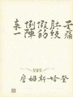 来例假肚子一阵一阵的绞痛什么原因