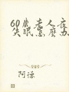 60岁老人夜间失眠怎么办