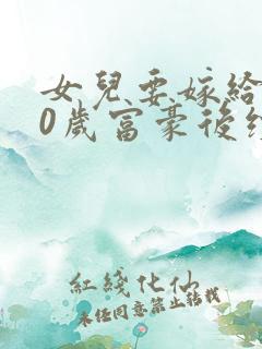 女儿要嫁给大20岁富豪后续