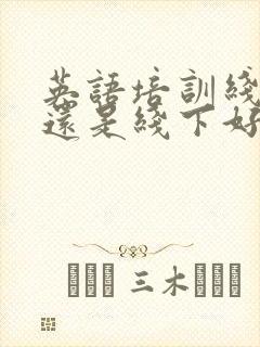 英语培训线上好还是线下好