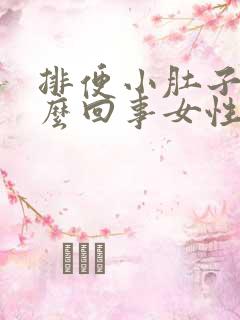 排便小肚子疼怎么回事女性