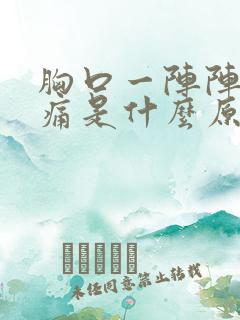 胸口一阵阵的疼痛是什么原因