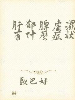 肝郁脾虚湿气重有什么症状