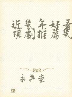 近几年好看的电视剧推荐几部 前十名