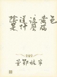 阴道流黄色液体是什么病